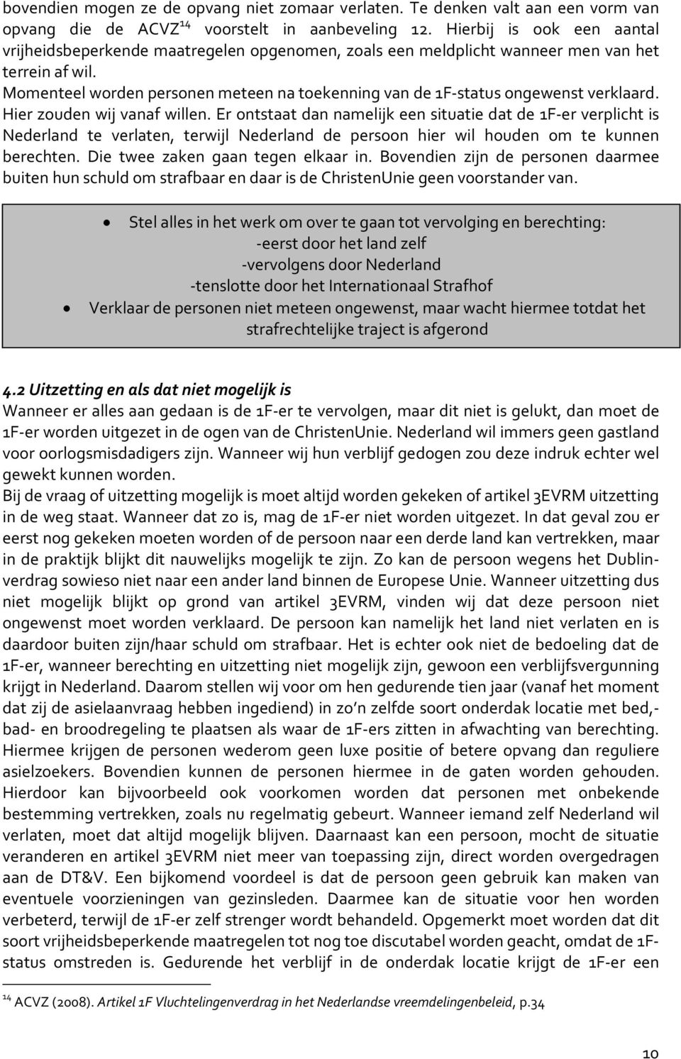 Momenteel worden personen meteen na toekenning van de 1F-status ongewenst verklaard. Hier zouden wij vanaf willen.