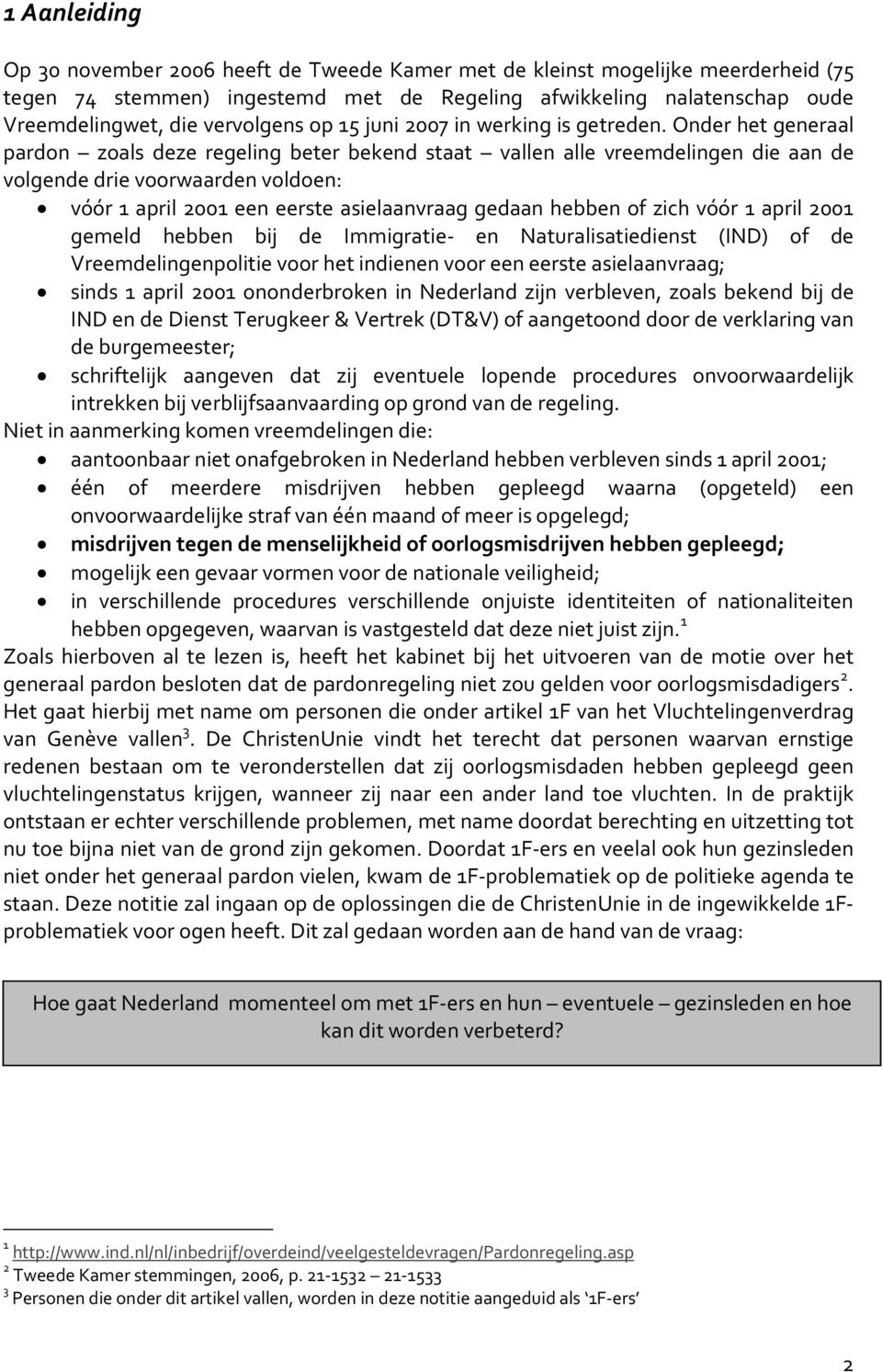 Onder het generaal pardon zoals deze regeling beter bekend staat vallen alle vreemdelingen die aan de volgende drie voorwaarden voldoen: vóór 1 april 2001 een eerste asielaanvraag gedaan hebben of