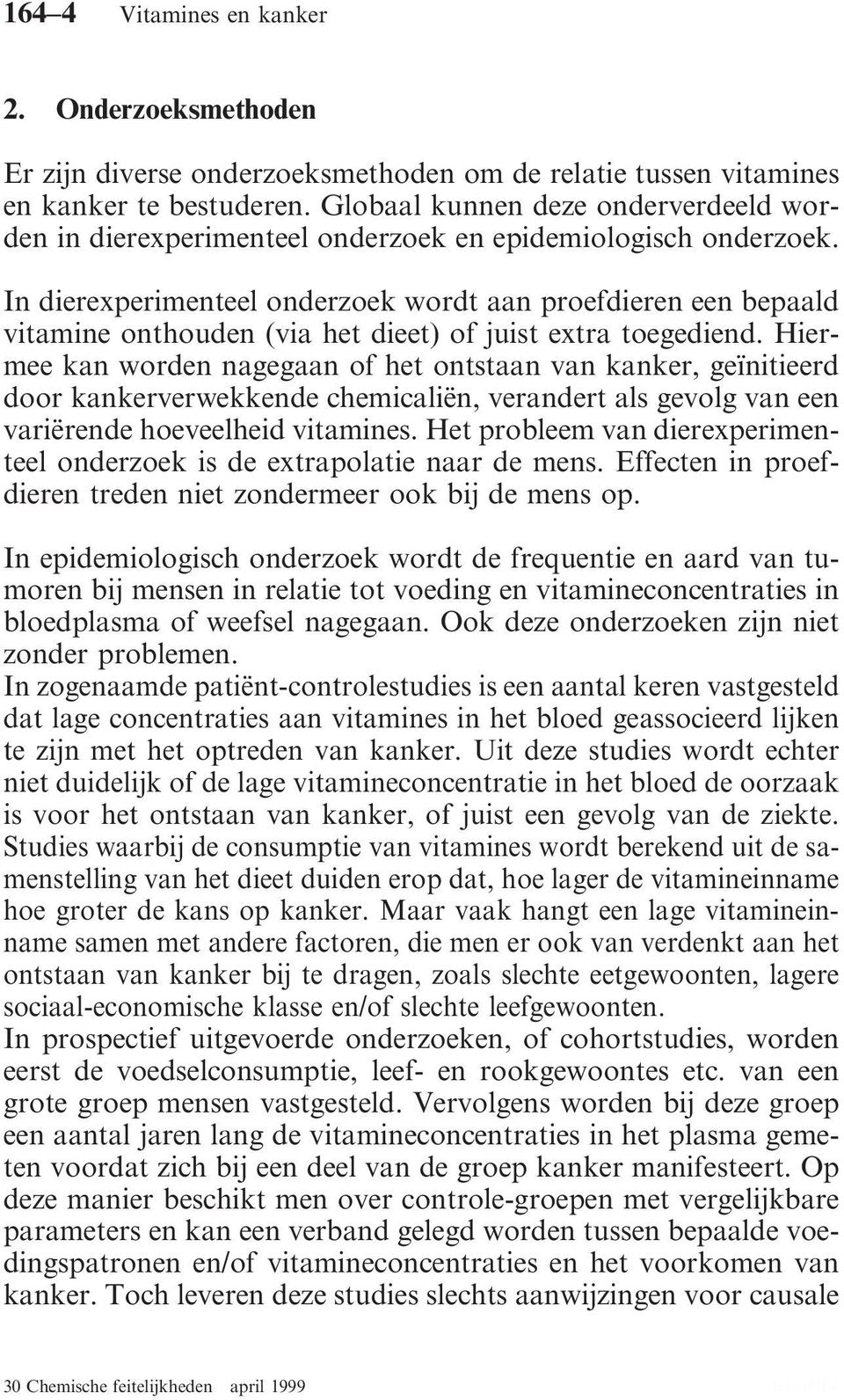 In dierexperimenteel onderzoek wordt aan proefdieren een bepaald vitamine onthouden (via het dieet) of juist extra toegediend.