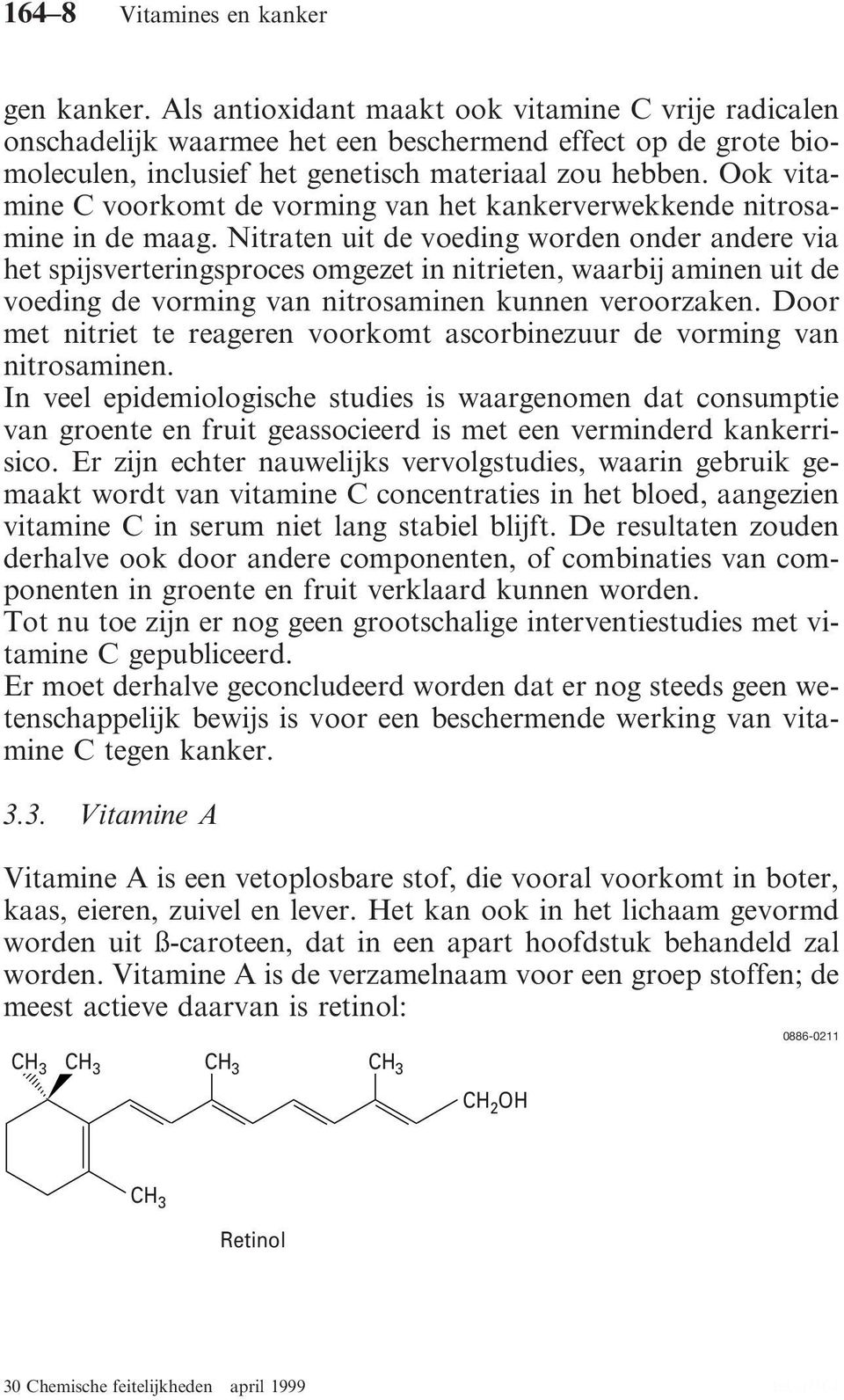 Ook vitamine C voorkomt de vorming van het kankerverwekkende nitrosamine in de maag.