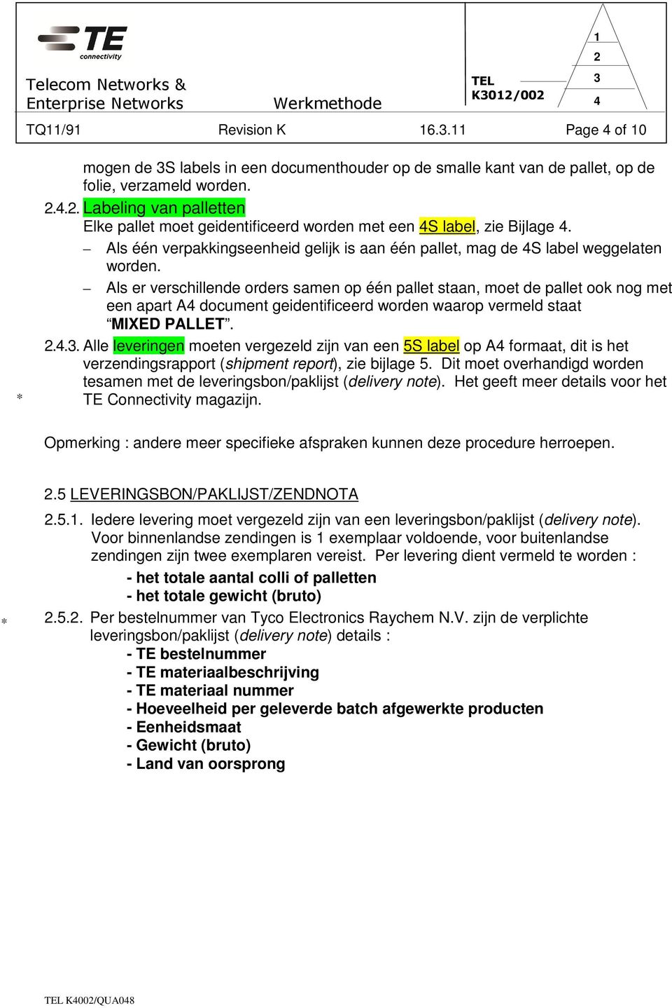 Als er verschillende orders samen op één pallet staan, moet de pallet ook nog met een apart A document geidentificeerd worden waarop vermeld staat MIXED PALLET.