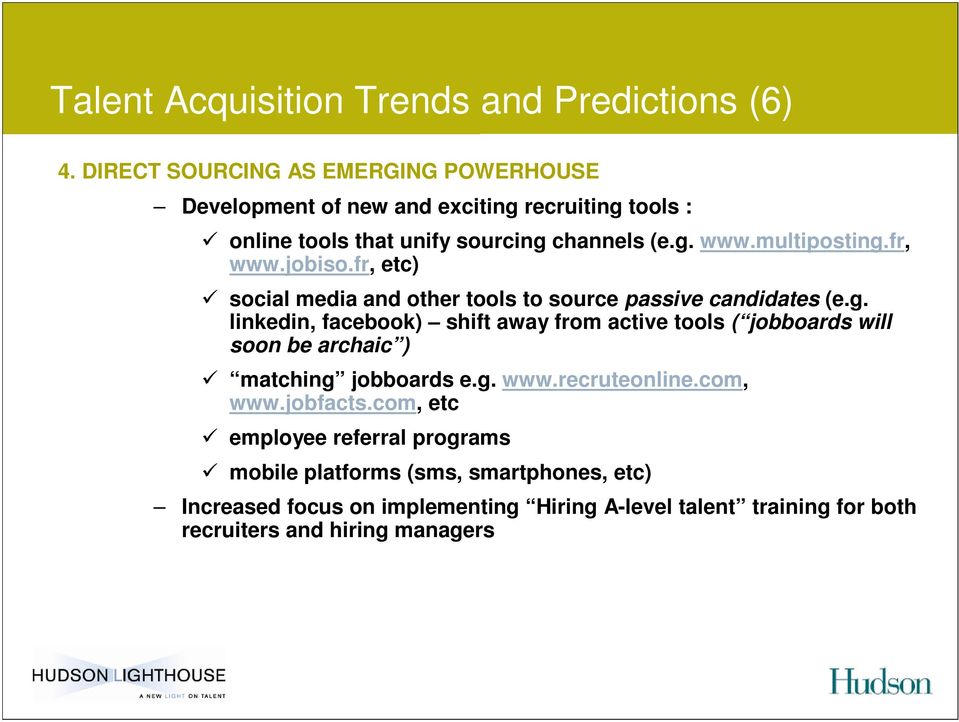 multiposting.fr, www.jobiso.fr, etc) social media and other tools to source passive candidates (e.g. linkedin, facebook) shift away from active tools ( jobboards will soon be archaic ) matching jobboards e.