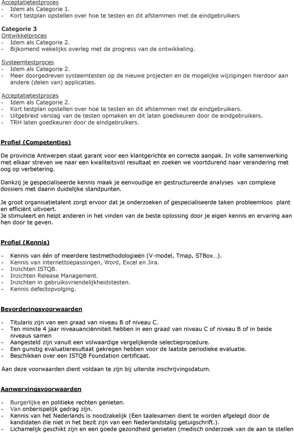 - Meer doorgedreven systeemtesten op de nieuwe projecten en de mogelijke wijzigingen hierdoor aan andere (delen van) applicaties. Acceptatietestproces - Idem als Categorie 2.