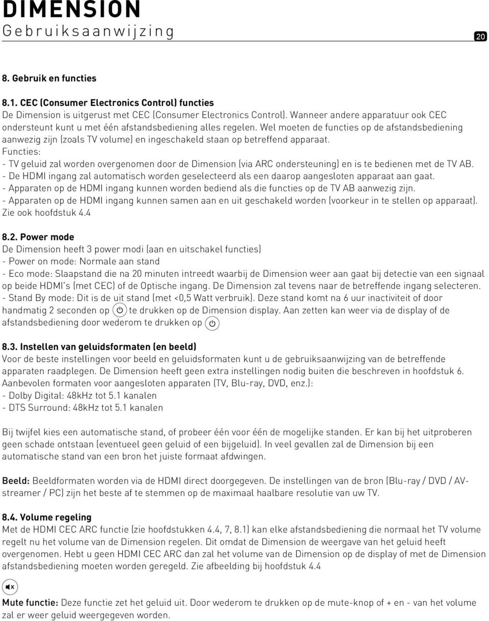 Wel moeten de functies op de afstandsbediening aanwezig zijn (zoals volume) en ingeschakeld staan op betreffend apparaat.