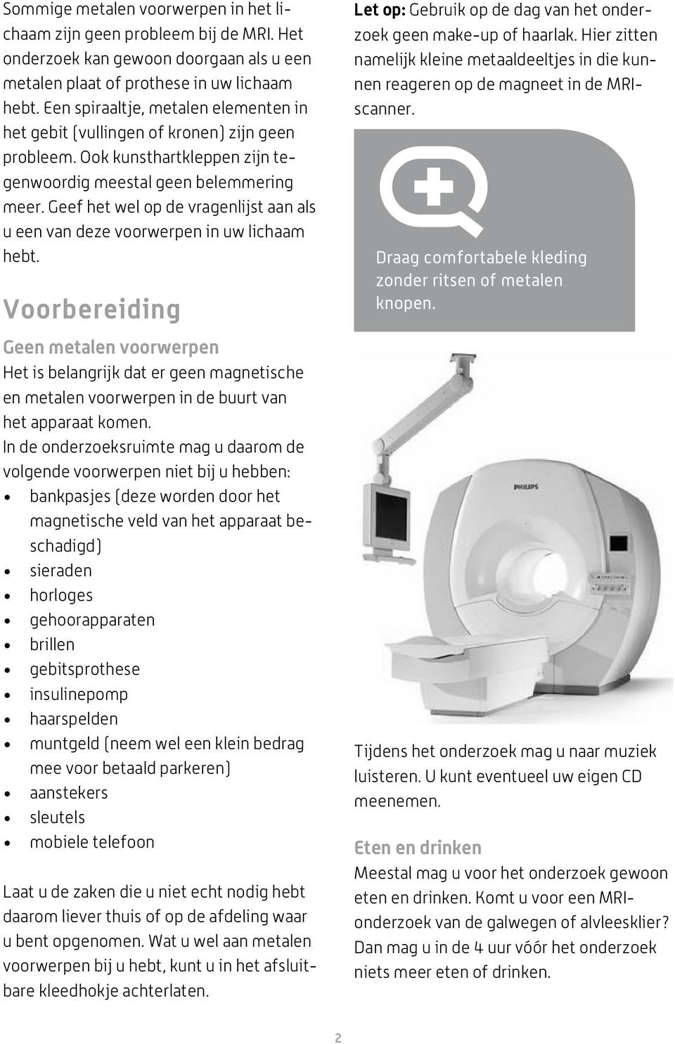 Geef het wel op de vragenlijst aan als u een van deze voorwerpen in uw lichaam hebt.