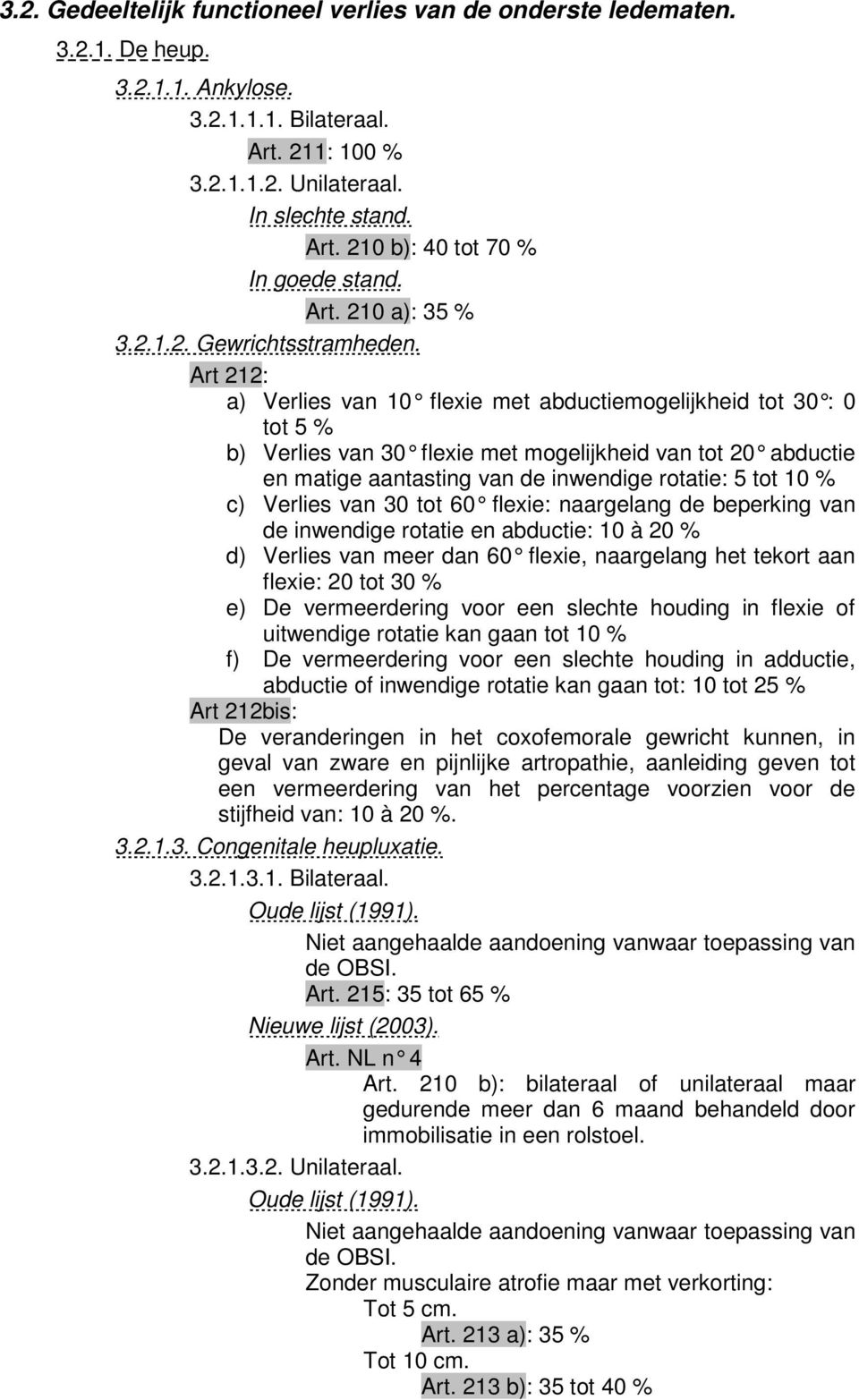 Art 212: a) Verlies van 10 flexie met abductiemogelijkheid tot 30 : 0 tot 5 % b) Verlies van 30 flexie met mogelijkheid van tot 20 abductie en matige aantasting van de inwendige rotatie: 5 tot 10 %