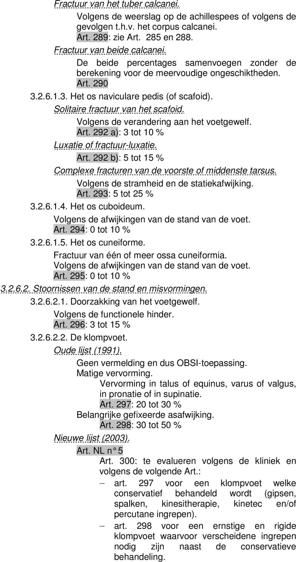 Volgens de verandering aan het voetgewelf. Art. 292 a): 3 tot 10 % Luxatie of fractuur-luxatie. Art. 292 b): 5 tot 15 % Complexe fracturen van de voorste of middenste tarsus.