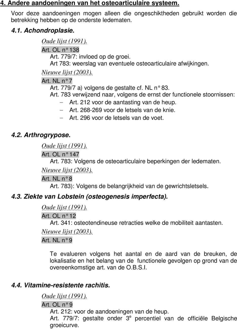 NL n 83. Art. 783 verwijzend naar, volgens de ernst der functionele stoornissen: Art. 212 voor de aantasting van de heup. Art. 268-269 voor de letsels van de knie. Art. 296 voor de letsels van de voet.