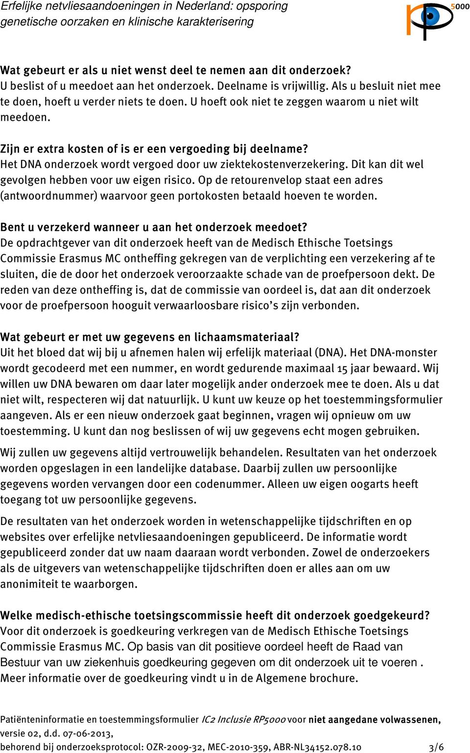 Dit kan dit wel gevolgen hebben voor uw eigen risico. Op de retourenvelop staat een adres (antwoordnummer) waarvoor geen portokosten betaald hoeven te worden.