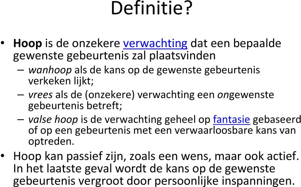 gebeurtenis verkeken lijkt; vreesals de (onzekere) verwachting een ongewenste gebeurtenis betreft; valse hoopis de verwachting