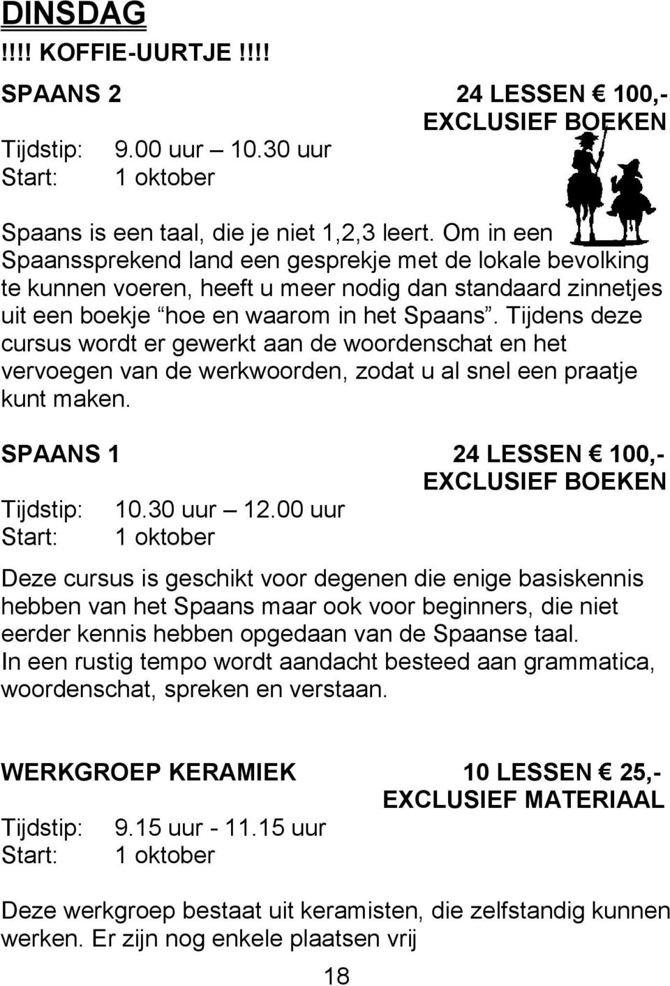 Tijdens deze cursus wordt er gewerkt aan de woordenschat en het vervoegen van de werkwoorden, zodat u al snel een praatje kunt maken. SPAANS 1 24 LESSEN 100,- EXCLUSIEF BOEKEN 10.30 uur 12.