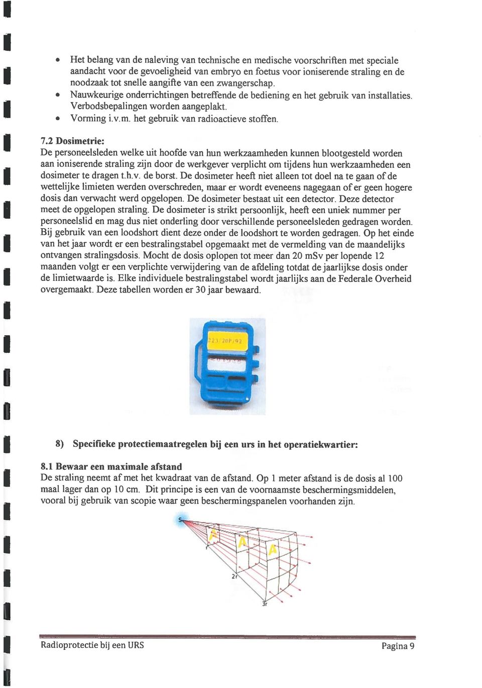 2 Dosimetrie: De personeelsleden welke uit hoofde van hun werkzaamheden kunnen blootgesteld worden aan ioniserende straling zijn door de werkgever verplicht om tijdens hun werkzaamheden een te dragen