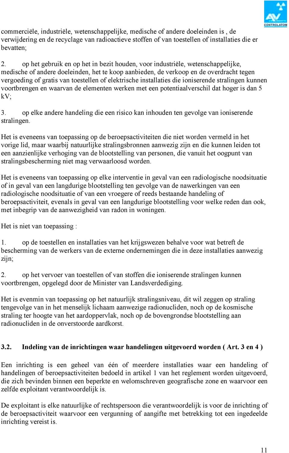 toestellen of elektrische installaties die ioniserende stralingen kunnen voortbrengen en waarvan de elementen werken met een potentiaalverschil dat hoger is dan 5 kv; 3.