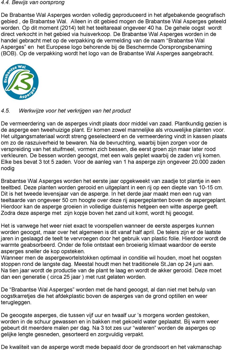 De Brabantse Wal Asperges worden in de handel gebracht met op de verpakking de vermelding van de naam Brabantse Wal Asperges en het Europese logo behorende bij de Beschermde Oorsprongsbenaming (BOB).