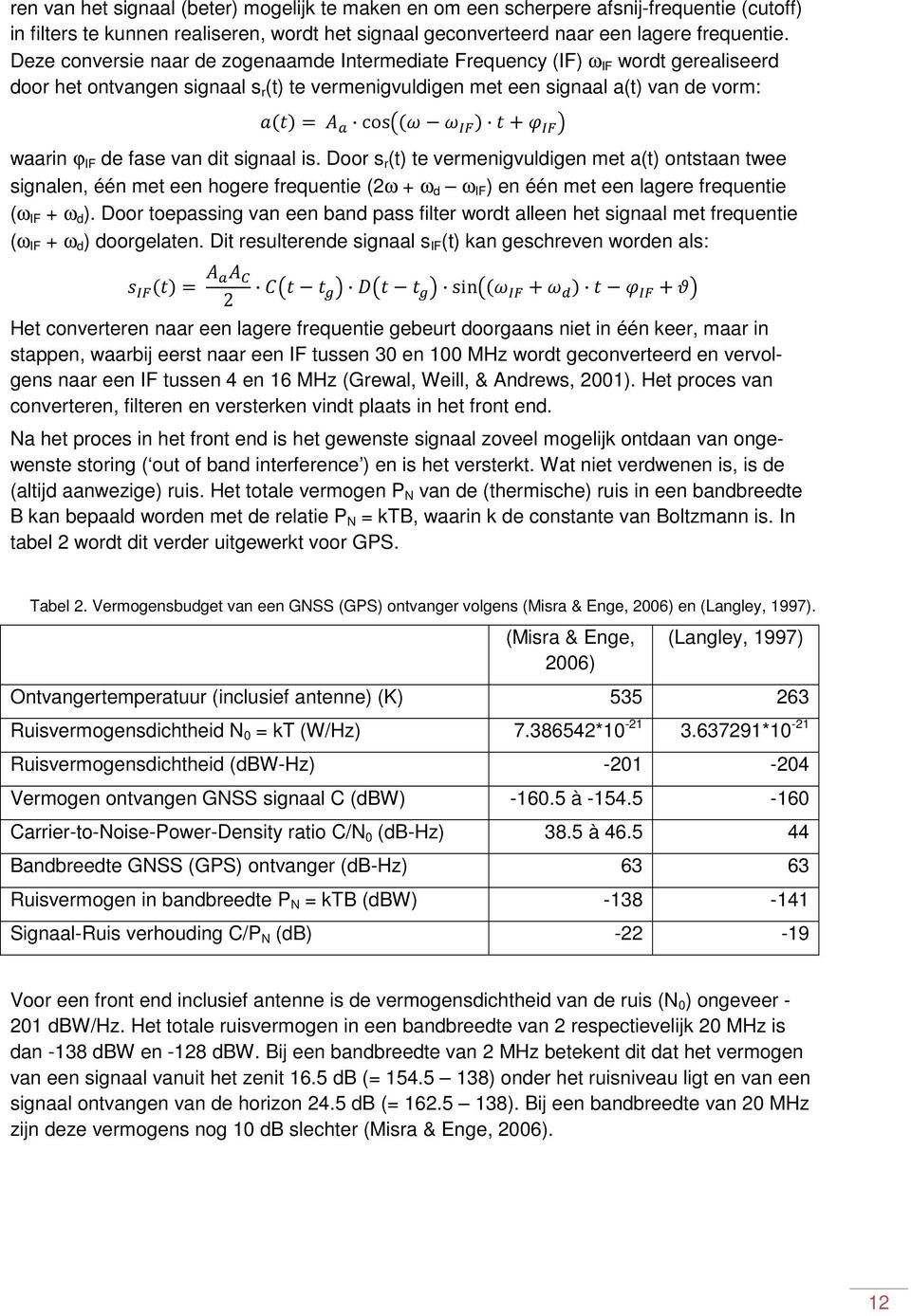 waarin ϕ IF de fase van dit signaal is. Door s r (t) te vermenigvuldigen met a(t) ontstaan twee signalen, één met een hogere frequentie (2ω + ω d ω IF ) en één met een lagere frequentie (ω IF + ω d ).