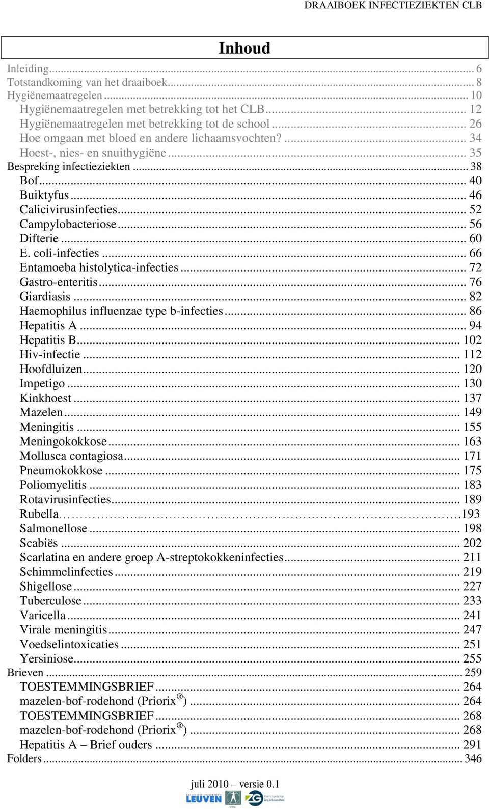 .. 40 Buiktyfus... 46 Calicivirusinfecties... 52 Campylobacteriose... 56 Difterie... 60 E. coli-infecties... 66 Entamoeba histolytica-infecties... 72 Gastro-enteritis... 76 Giardiasis.