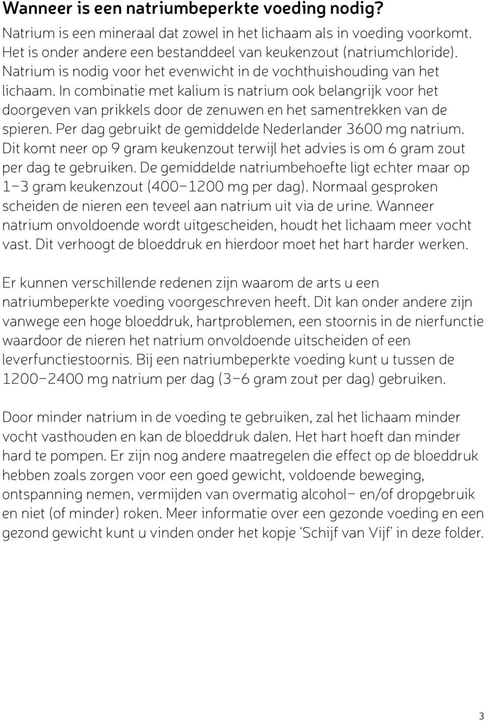 In combinatie met kalium is natrium ook belangrijk voor het doorgeven van prikkels door de zenuwen en het samentrekken van de spieren. Per dag gebruikt de gemiddelde Nederlander 3600 mg natrium.