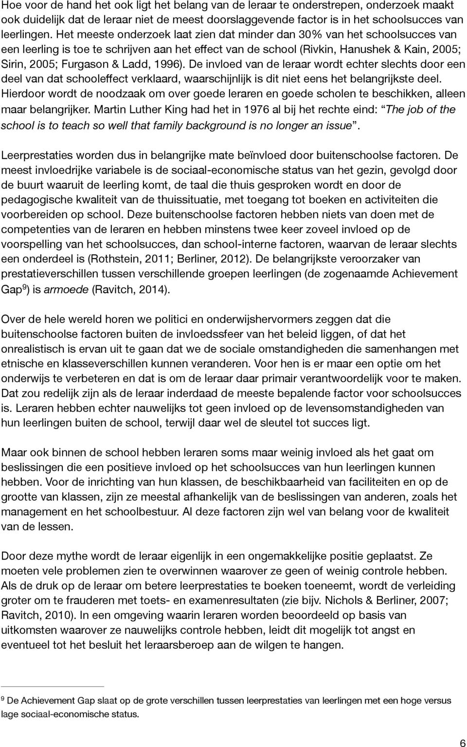 1996). De invloed van de leraar wordt echter slechts door een deel van dat schooleffect verklaard, waarschijnlijk is dit niet eens het belangrijkste deel.