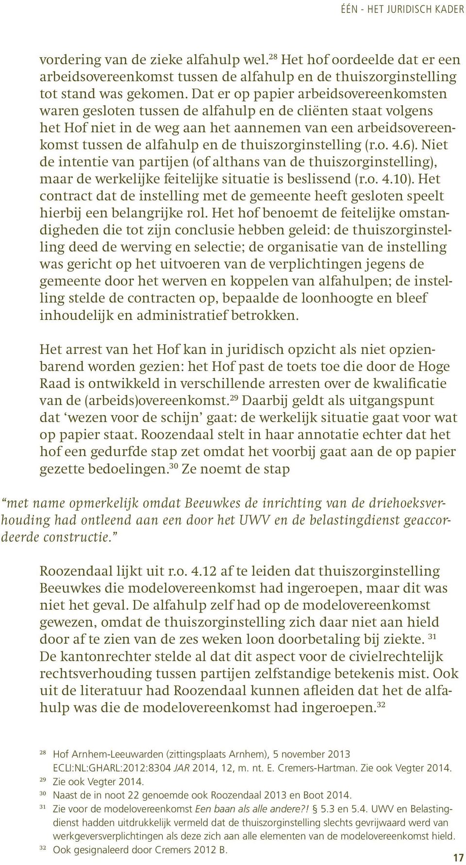 thuiszorginstelling (r.o. 4.6). Niet de intentie van partijen (of althans van de thuiszorginstelling), maar de werkelijke feitelijke situatie is beslissend (r.o. 4.10).