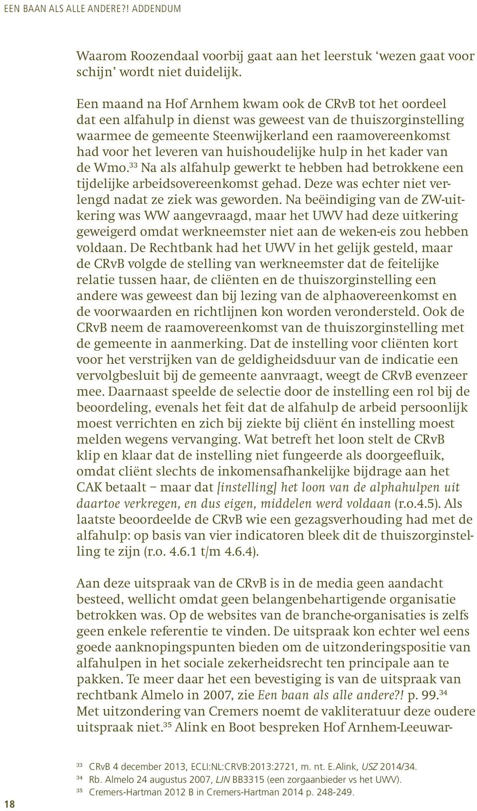 leveren van huishoudelijke hulp in het kader van de Wmo. 33 Na als alfahulp gewerkt te hebben had betrokkene een tijdelijke arbeidsovereenkomst gehad.