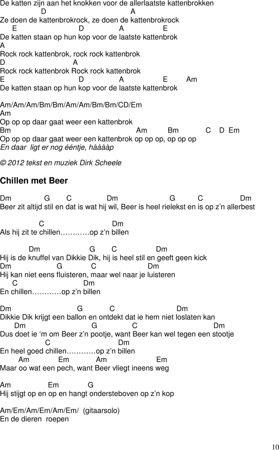 op op daar gaat weer een kattenbrok op op op, op op op En daar ligt er nog ééntje, hààààp 2012 tekst en muziek irk Scheele hillen met Beer m m m Beer zit altijd stil en dat is wat hij wil, Beer is