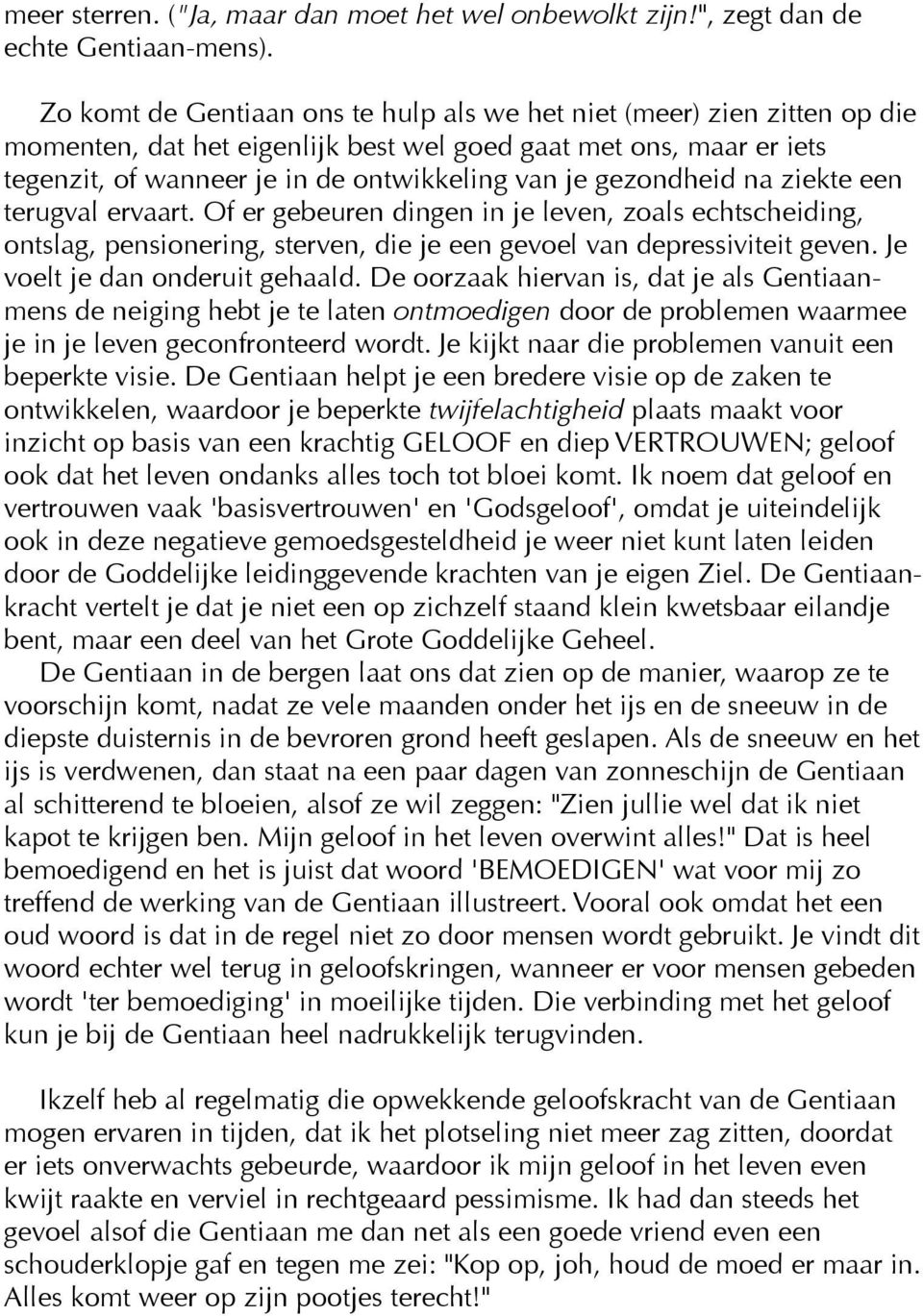 gezondheid na ziekte een terugval ervaart. Of er gebeuren dingen in je leven, zoals echtscheiding, ontslag, pensionering, sterven, die je een gevoel van depressiviteit geven.