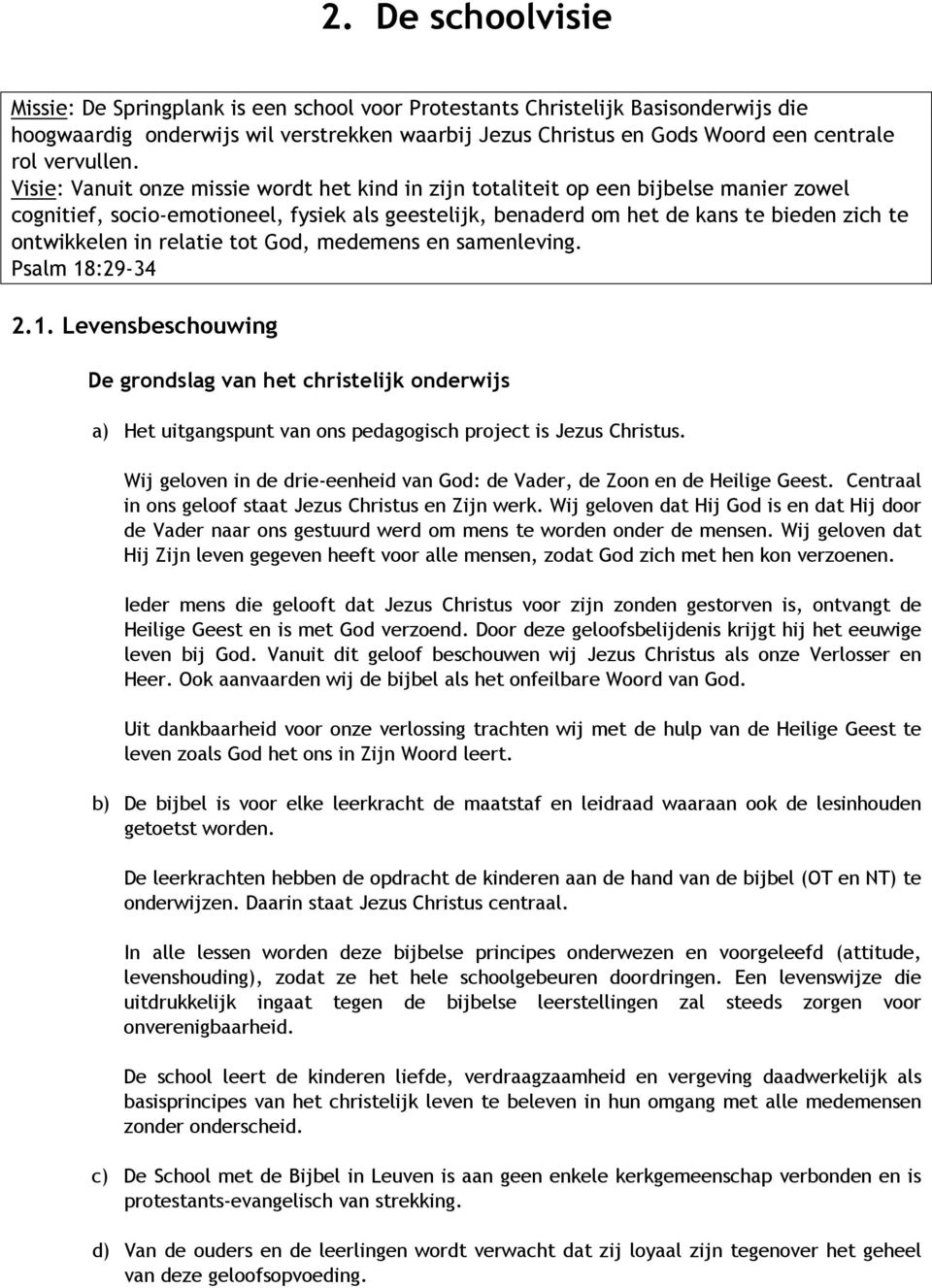 Visie: Vanuit onze missie wordt het kind in zijn totaliteit op een bijbelse manier zowel cognitief, socio-emotioneel, fysiek als geestelijk, benaderd om het de kans te bieden zich te ontwikkelen in