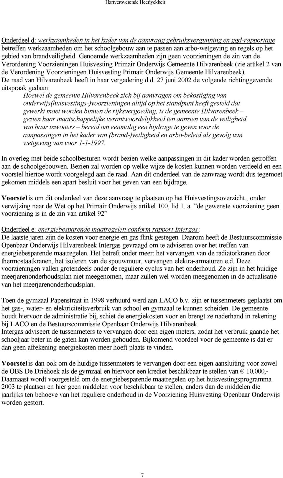 Genoemde werkzaamheden zijn geen voorzieningen de zin van de Verordening Voorzieningen Huisvesting Primair Onderwijs Gemeente Hilvarenbeek (zie artikel 2 van de Verordening Voorzieningen Huisvesting