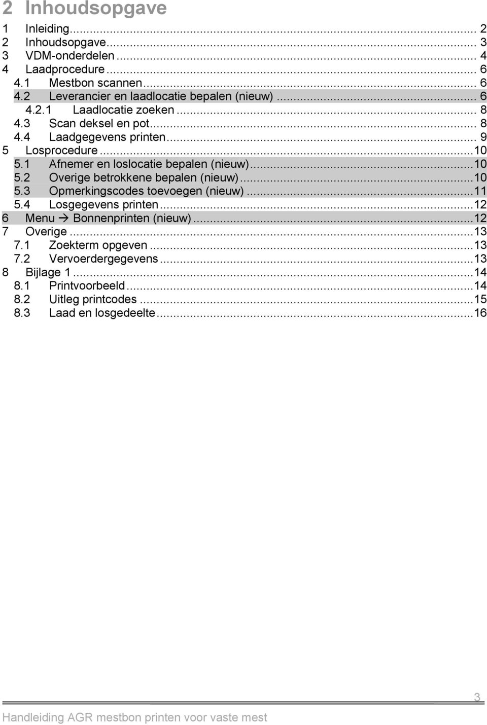 ..10 5.3 Opmerkingscodes toevoegen (nieuw)...11 5.4 Losgegevens printen...12 6 Menu Bonnenprinten (nieuw)...12 7 Overige...13 7.1 Zoekterm opgeven...13 7.2 Vervoerdergegevens.