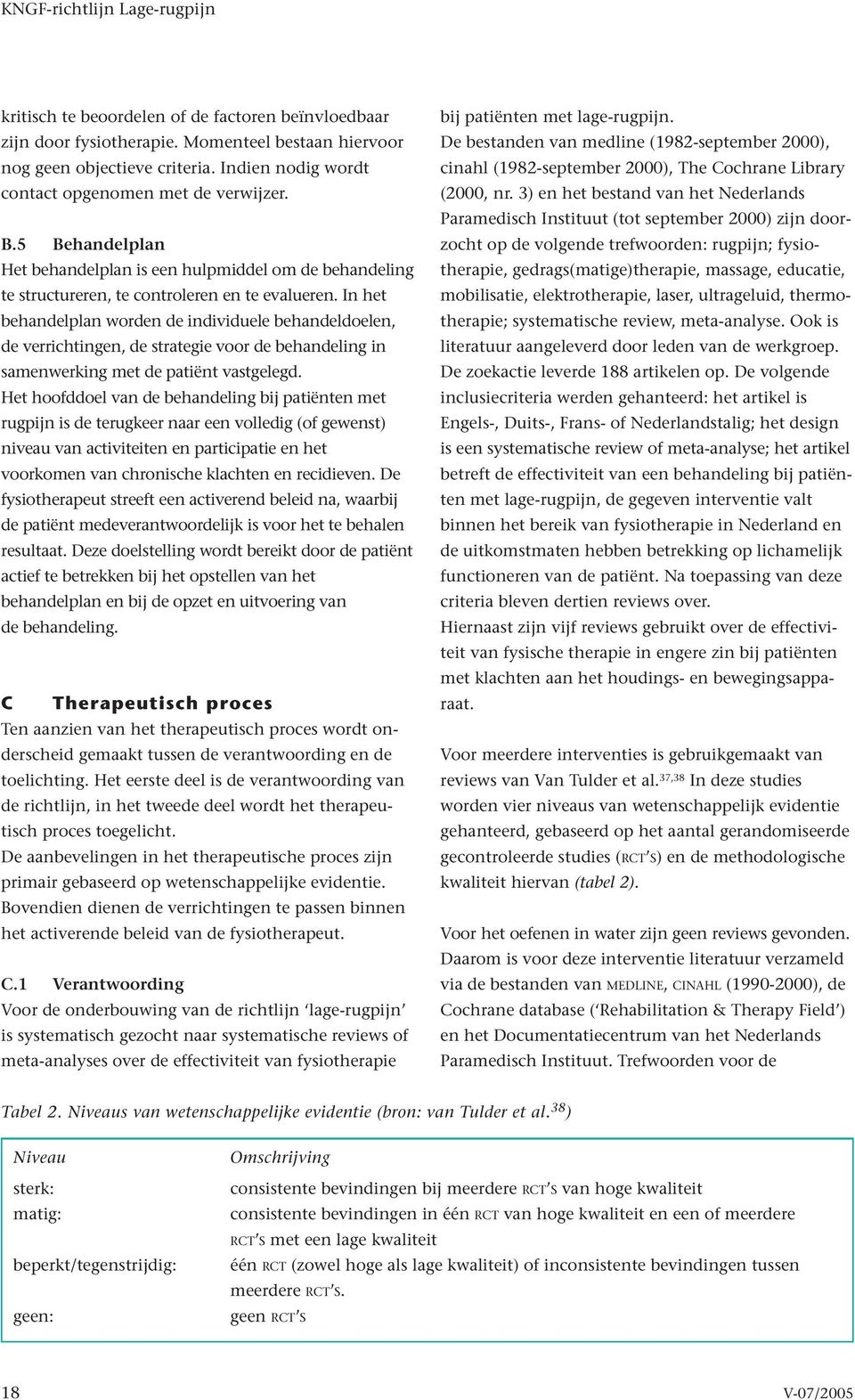 In het behandelplan worden de individuele behandeldoelen, de verrichtingen, de strategie voor de behandeling in samenwerking met de patiënt vastgelegd.