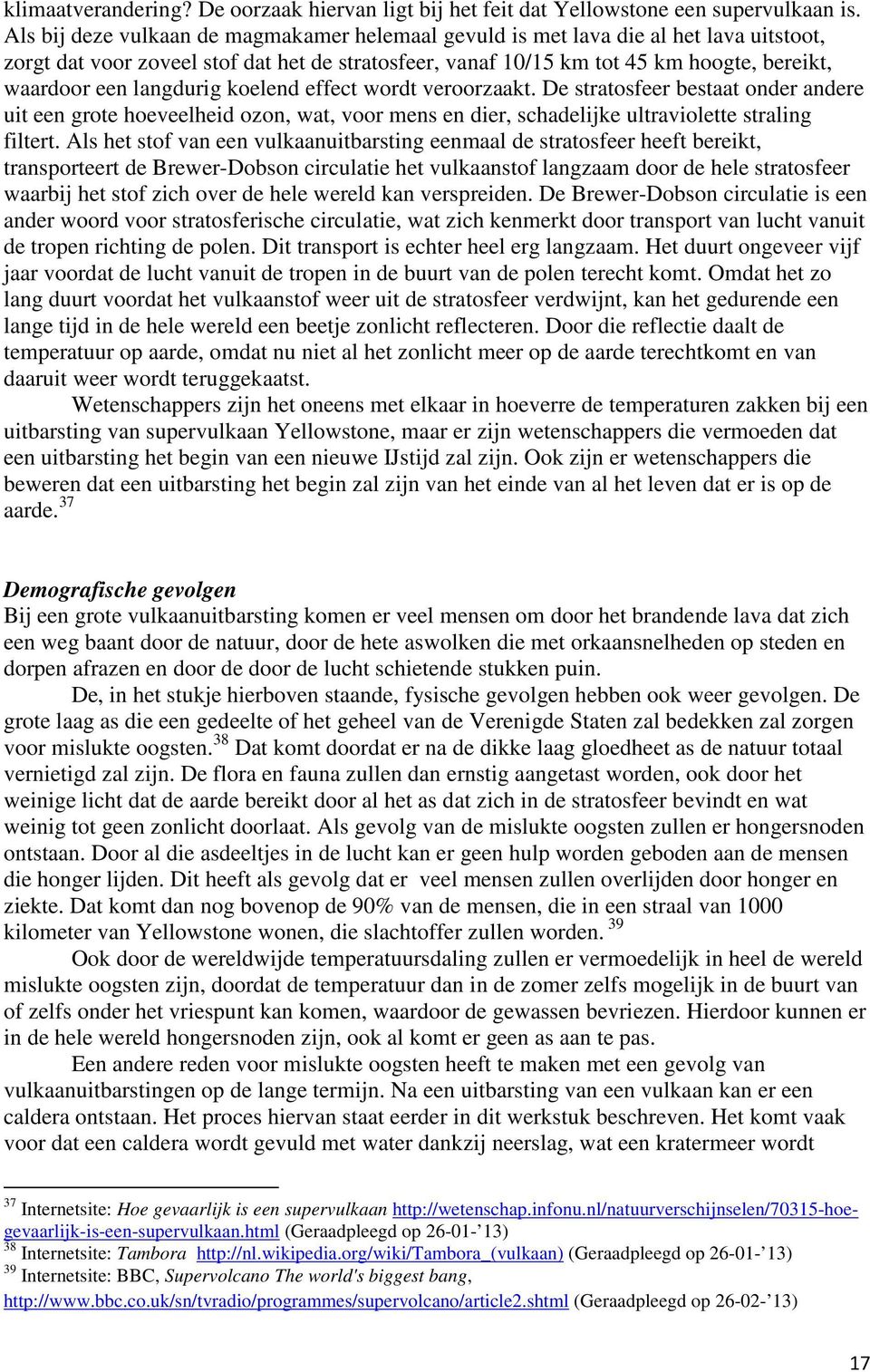 langdurig koelend effect wordt veroorzaakt. De stratosfeer bestaat onder andere uit een grote hoeveelheid ozon, wat, voor mens en dier, schadelijke ultraviolette straling filtert.