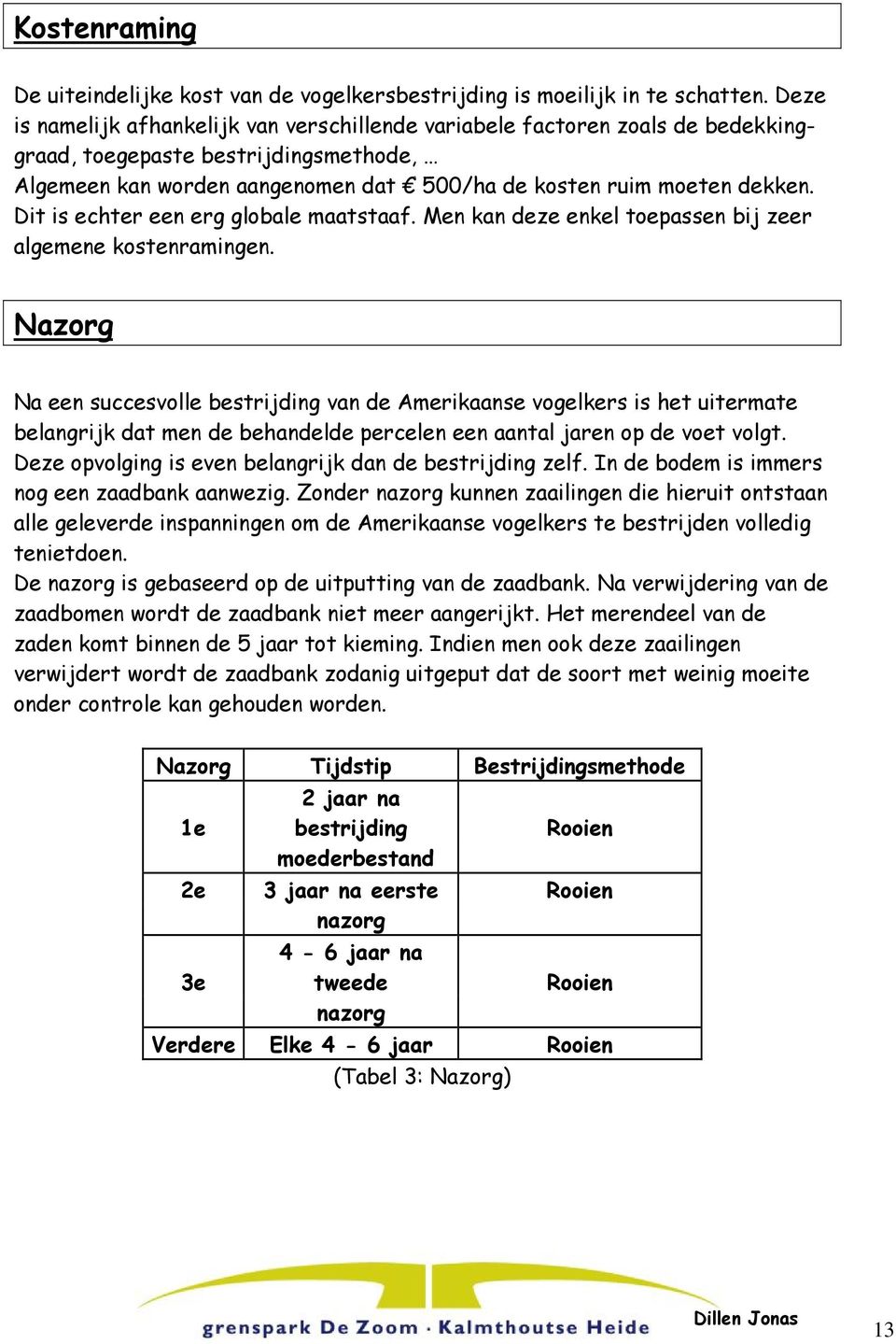 Dit is echter een erg globale maatstaaf. Men kan deze enkel toepassen bij zeer algemene kostenramingen.