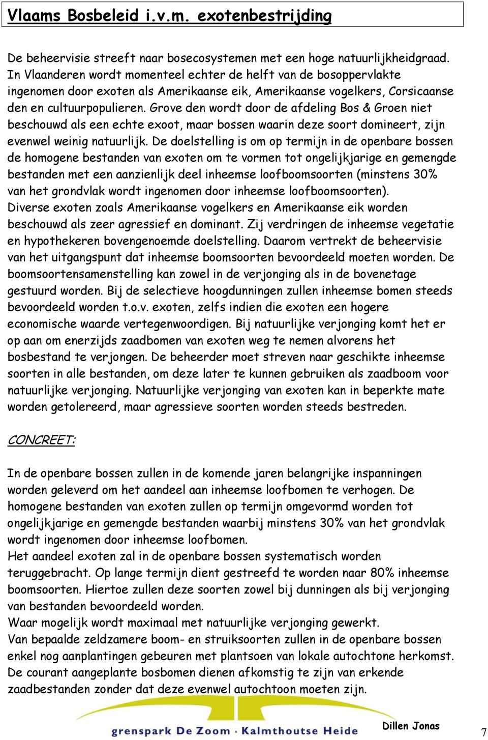 Grove den wordt door de afdeling Bos & Groen niet beschouwd als een echte exoot, maar bossen waarin deze soort domineert, zijn evenwel weinig natuurlijk.