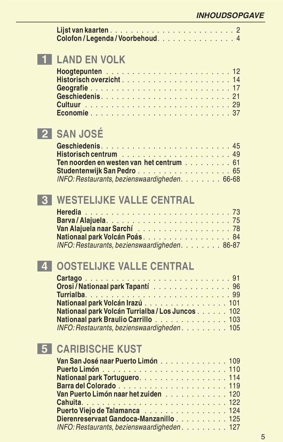 .................... 49 Ten noorden en westen van het centrum......... 61 Studentenwijk San Pedro.................. 65 INFO: Restaurants, bezienswaardigheden........ 66-68 Ë WESTELIJKE VALLE CENTRAL Heredia.