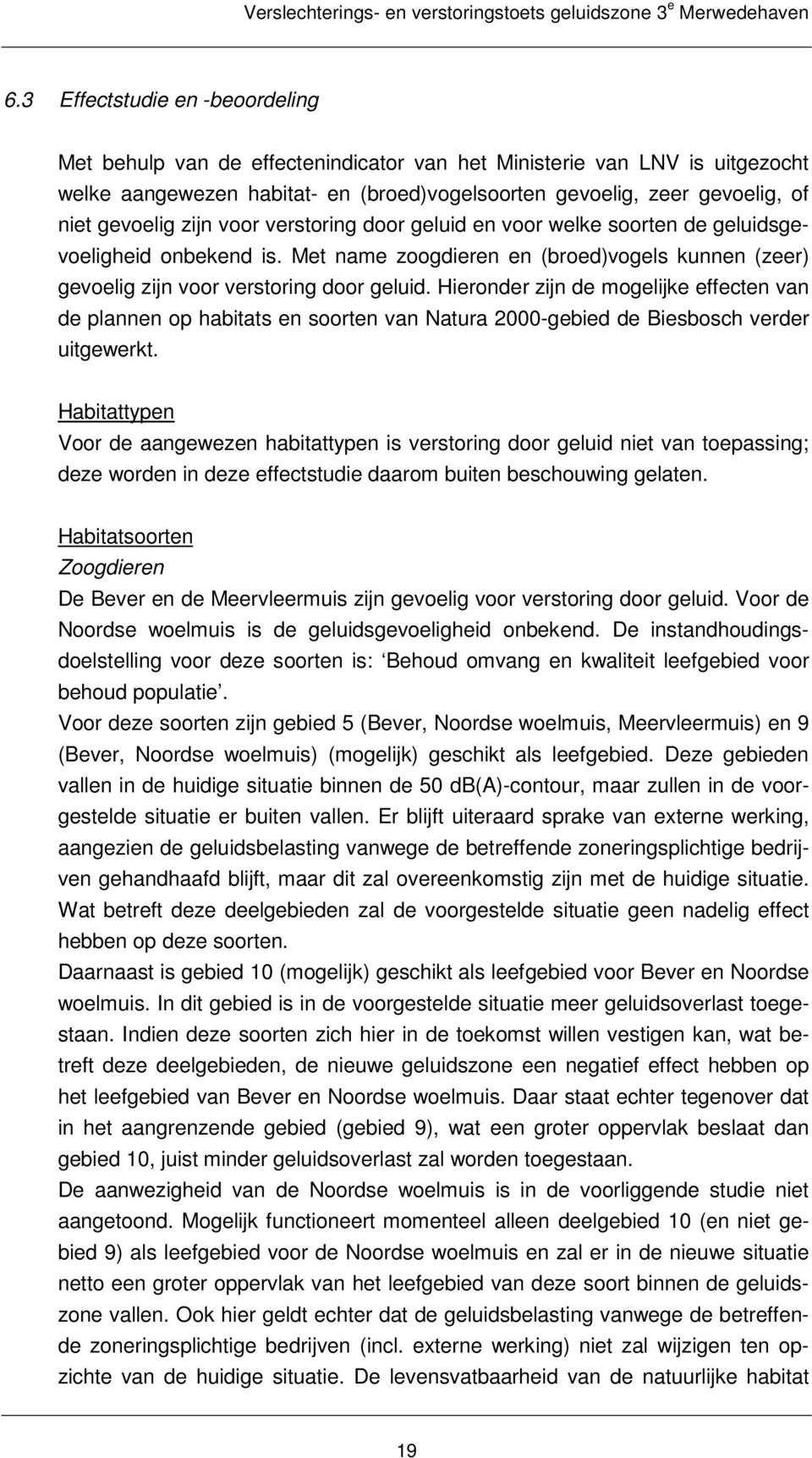 zijn voor verstoring door geluid en voor welke soorten de geluidsgevoeligheid onbekend is. Met name zoogdieren en (broed)vogels kunnen (zeer) gevoelig zijn voor verstoring door geluid.