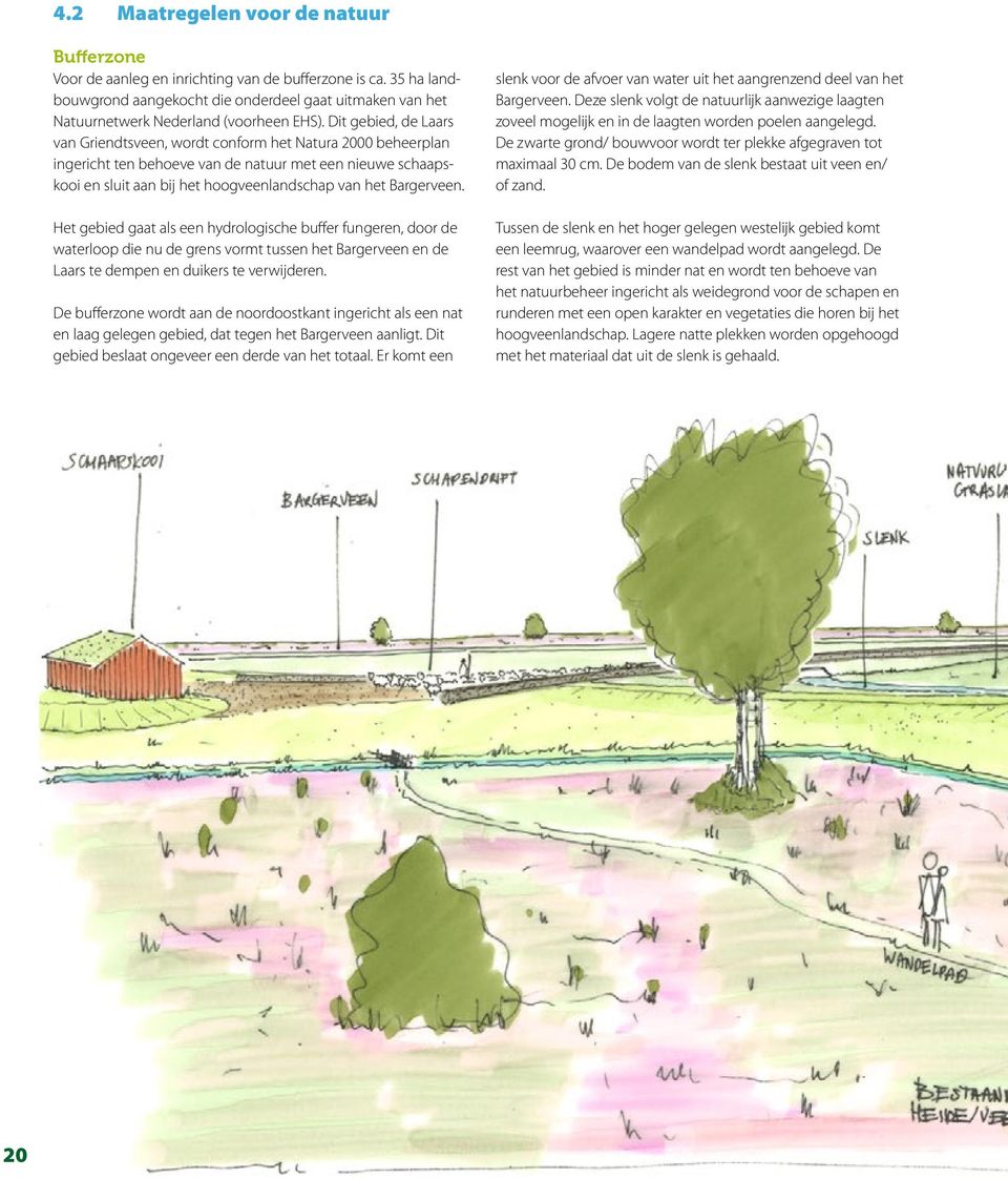 Dit gebied, de Laars van Griendtsveen, wordt conform het Natura 2000 beheerplan ingericht ten behoeve van de natuur met een nieuwe schaapskooi en sluit aan bij het hoogveenlandschap van het