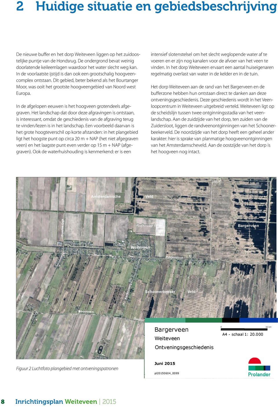 Dit gebied, beter bekend als het Bourtanger Moor, was ooit het grootste hoogveengebied van Noord west Europa. Veld In de afgelopen eeuwen is het hoogveen grotendeels afgegraven.