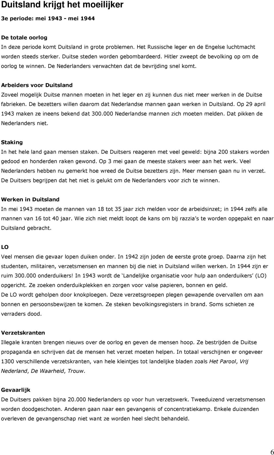 Arbeiders voor Duitsland Zoveel mogelijk Duitse mannen moeten in het leger en zij kunnen dus niet meer werken in de Duitse fabrieken.