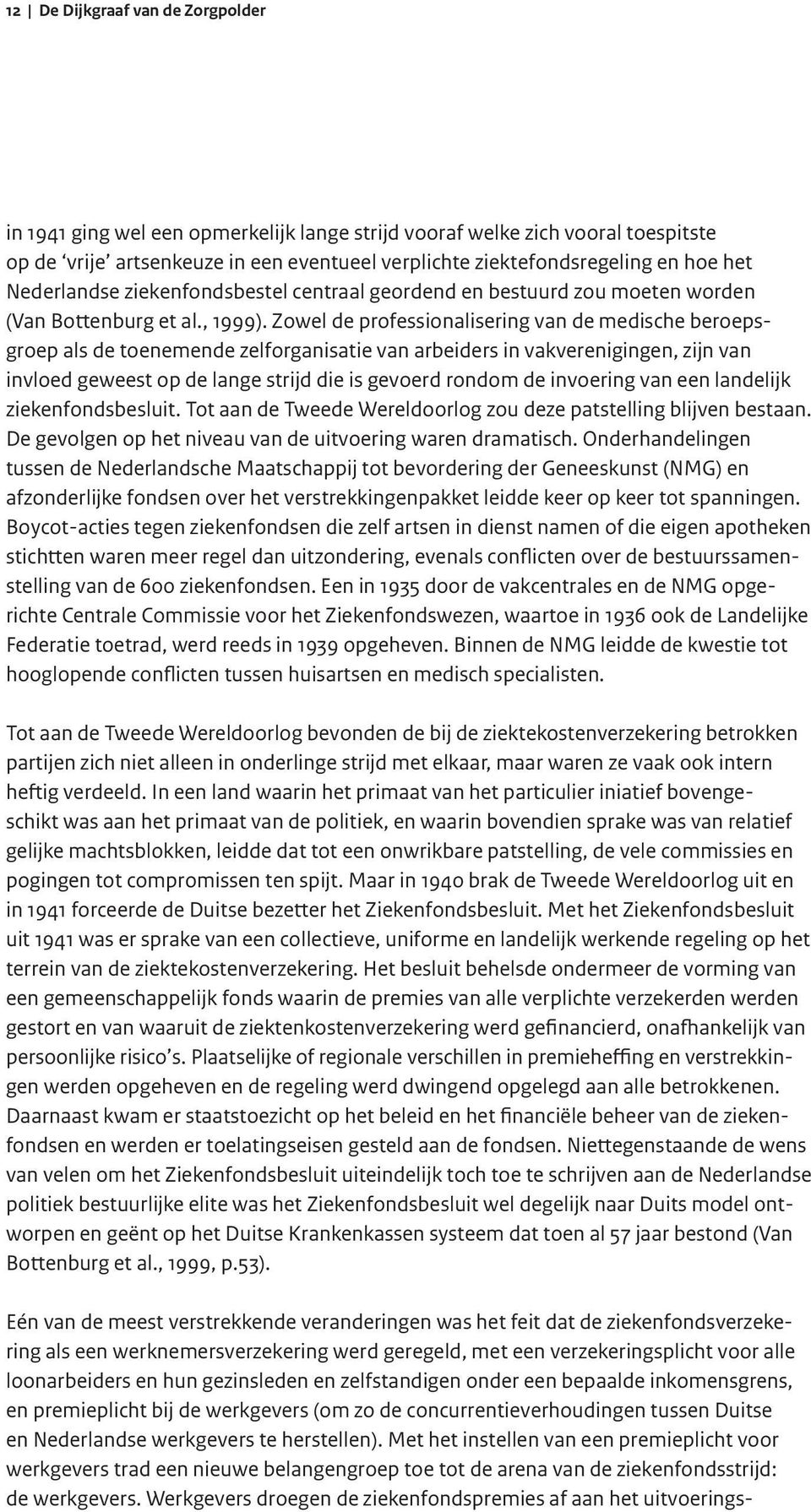 Zowel de professionalisering van de medische beroepsgroep als de toenemende zelforganisatie van arbeiders in vakverenigingen, zijn van invloed geweest op de lange strijd die is gevoerd rondom de