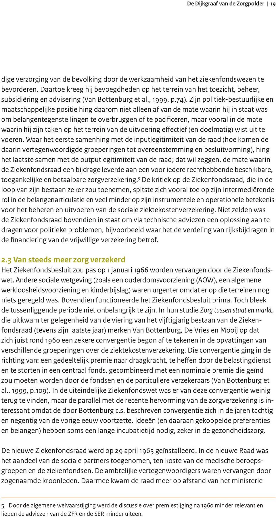 Zijn politiek-bestuurlijke en maatschappelijke positie hing daarom niet alleen af van de mate waarin hij in staat was om belangentegenstellingen te overbruggen of te pacificeren, maar vooral in de