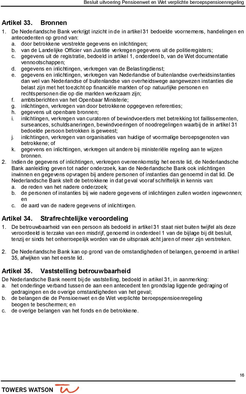 gegevens uit de registratie, bedoeld in artikel 1, onderdeel b, van de Wet documentatie vennootschappen; d. gegevens en inlichtingen, verkregen van de Belastingdienst; e.