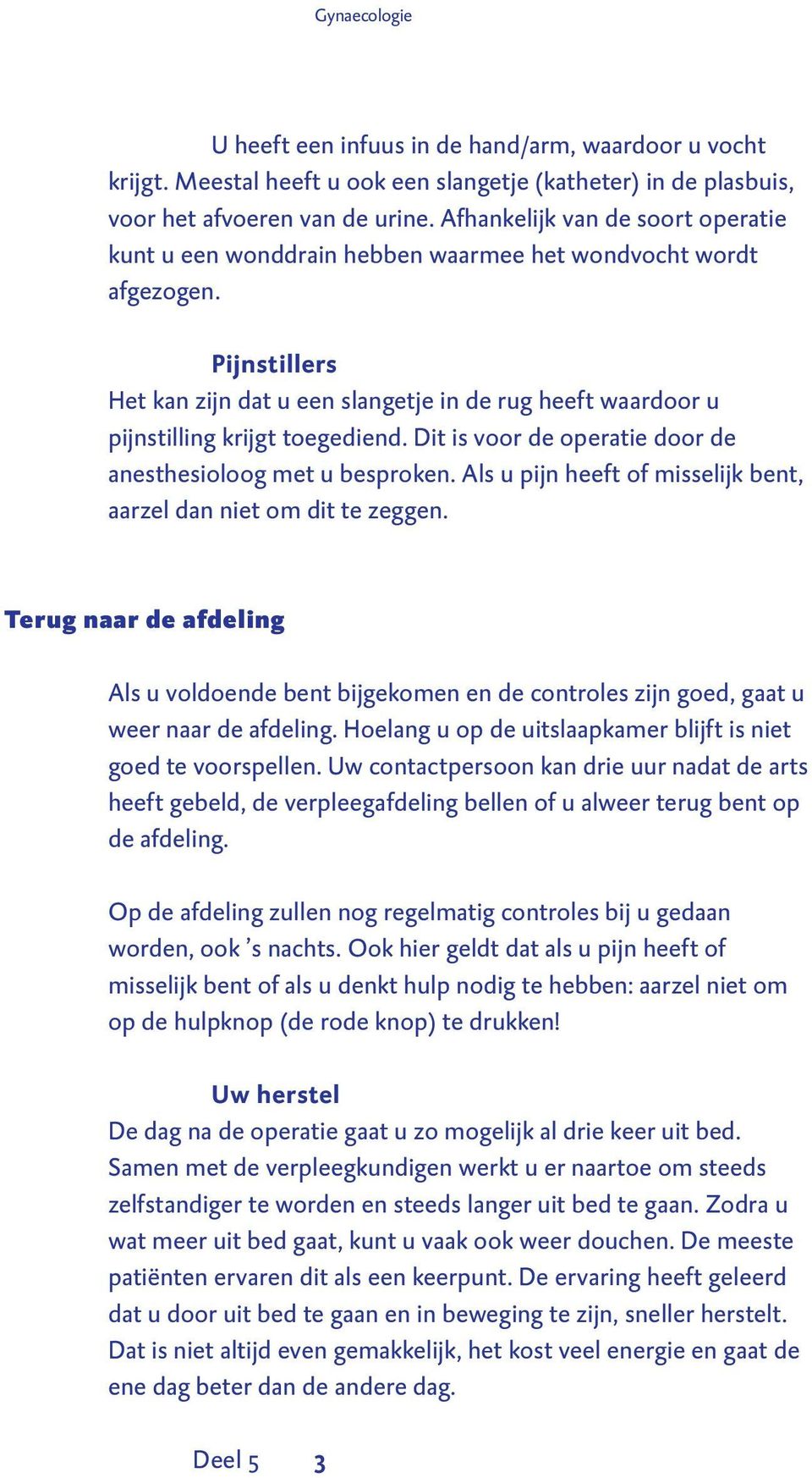 Pijnstillers Het kan zijn dat u een slangetje in de rug heeft waardoor u pijnstilling krijgt toegediend. Dit is voor de operatie door de anesthesioloog met u besproken.