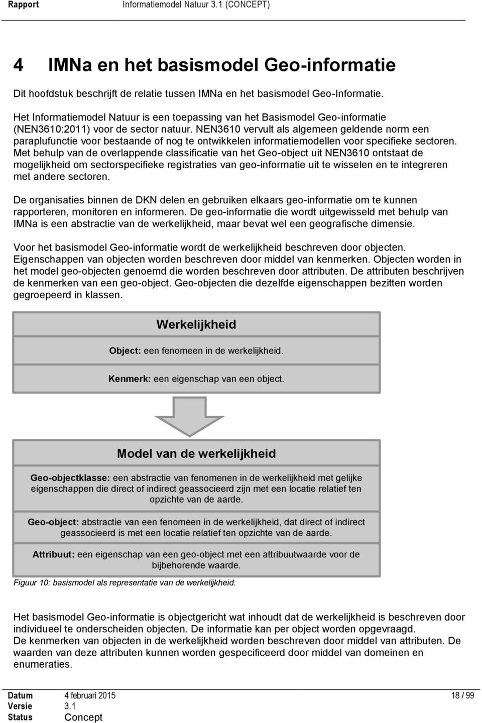 NEN3610 vervult als algemeen geldende norm een paraplufunctie voor bestaande of nog te ontwikkelen informatiemodellen voor specifieke sectoren.