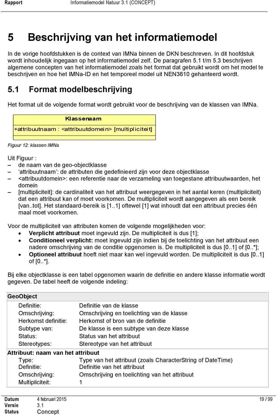 3 beschrijven algemene concepten van het informatiemodel zoals het format dat gebruikt wordt om het model te beschrijven en hoe het IMNa-ID en het temporeel model uit NEN3610 gehanteerd wordt. 5.