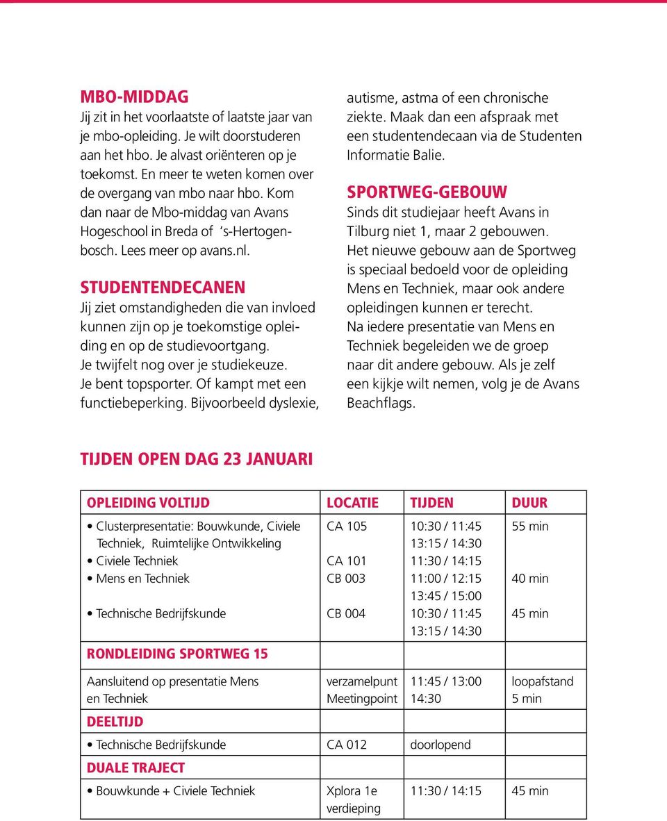 STUDENTENDECANEN Jij ziet omstandigheden die van invloed kunnen zijn op je toekomstige opleiding en op de studievoortgang. Je twijfelt nog over je studiekeuze. Je bent topsporter.