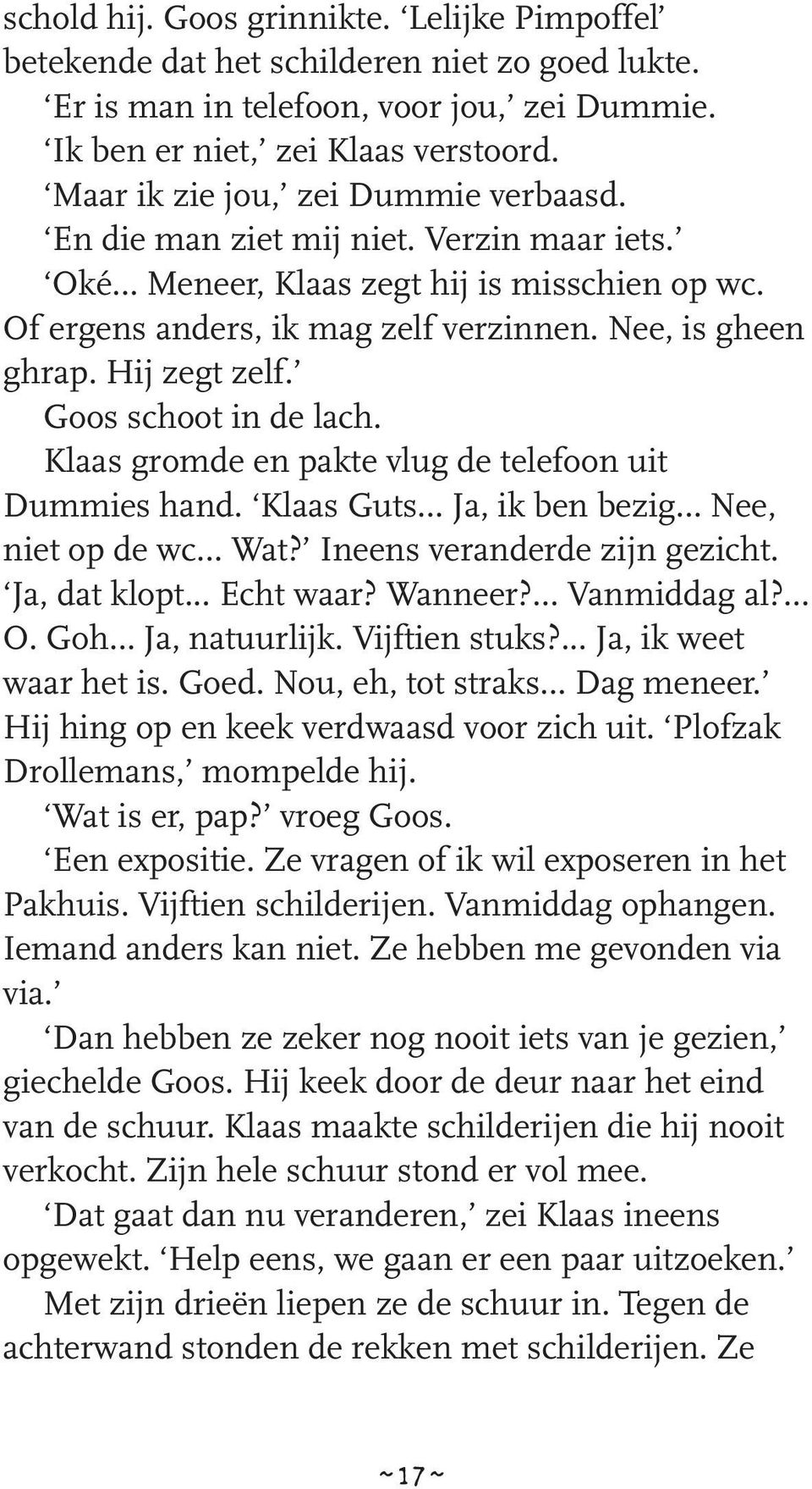 Hij zegt zelf. Goos schoot in de lach. Klaas gromde en pakte vlug de telefoon uit Dummies hand. Klaas Guts Ja, ik ben bezig Nee, niet op de wc Wat? Ineens veranderde zijn gezicht. Ja, dat klopt.