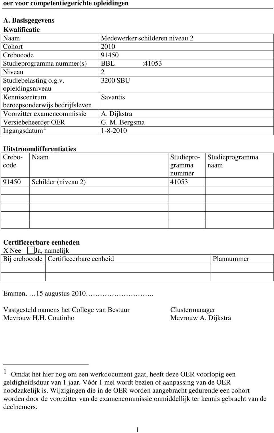 Bergsma Ingangsdatum 1 1-8-2010 Uitstroomdifferentiaties Crebo- Naam code Studieprogramma nummer 91450 Schilder (niveau 2) 41053 Studieprogramma naam Certificeerbare eenheden X Nee Ja, namelijk Bij