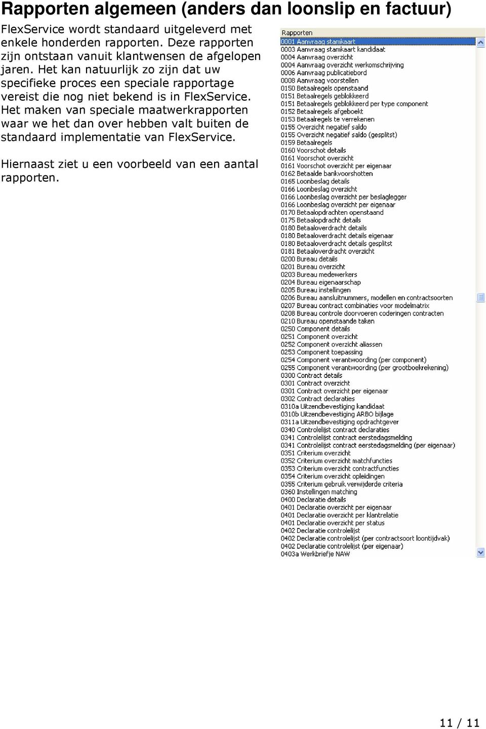 Het kan natuurlijk zo zijn dat uw specifieke proces een speciale rapportage vereist die nog niet bekend is in FlexService.