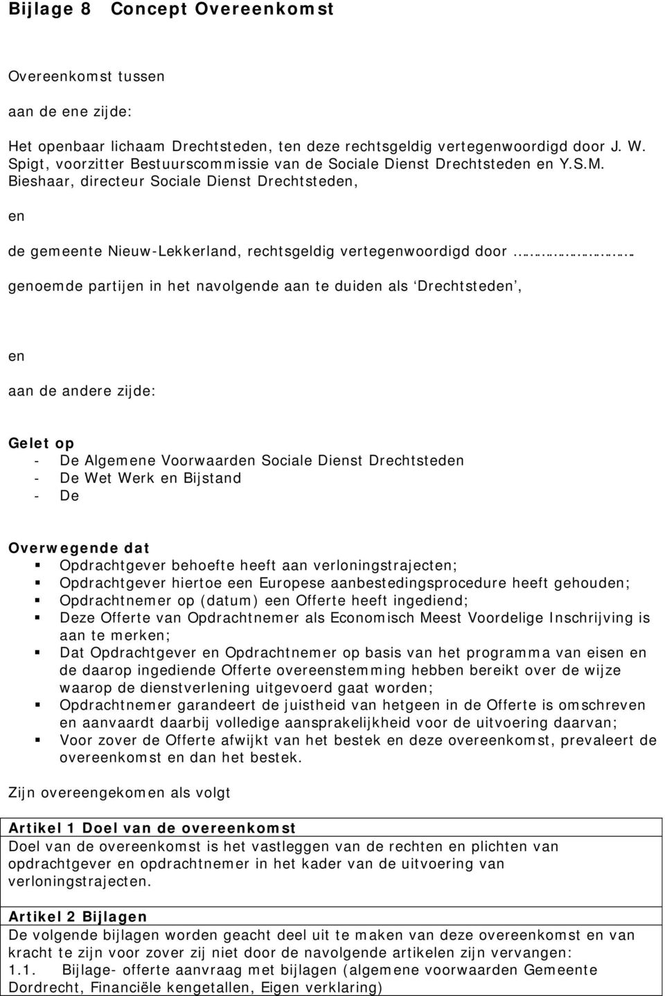 genoemde partijen in het navolgende aan te duiden als Drechtsteden, en aan de andere zijde: Gelet op - De Algemene Voorwaarden Sociale Dienst Drechtsteden - De Wet Werk en Bijstand - De Overwegende