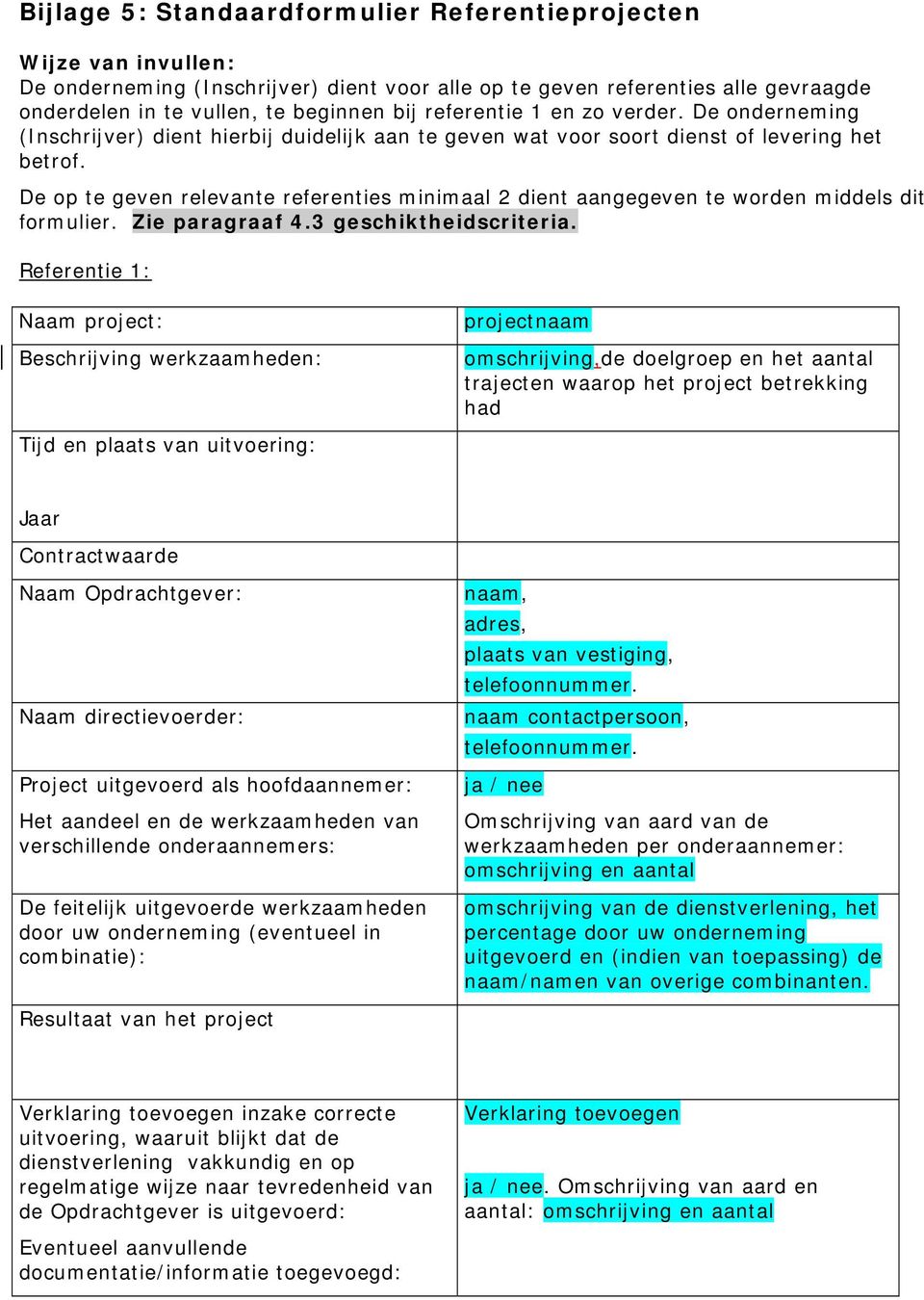 De op te geven relevante referenties minimaal 2 dient aangegeven te worden middels dit formulier. Zie paragraaf 4.3 geschiktheidscriteria.